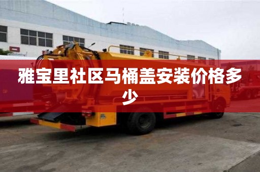 雅宝里社区马桶盖安装价格多少