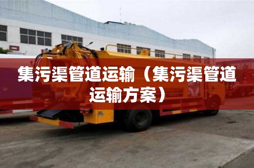 集污渠管道运输（集污渠管道运输方案）