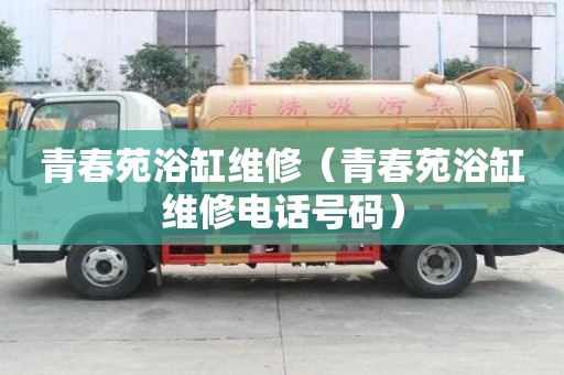 青春苑浴缸维修（青春苑浴缸维修电话号码）