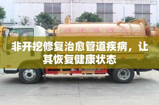 非开挖修复治愈管道疾病，让其恢复健康状态