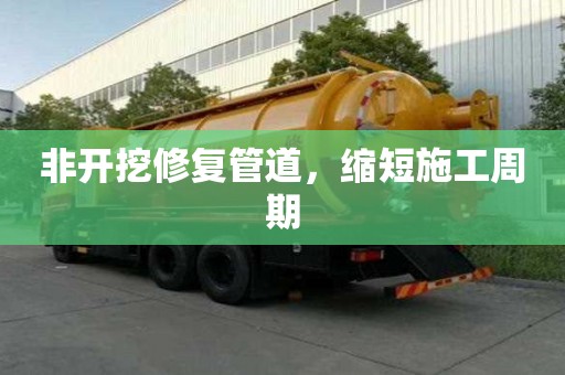 非开挖修复管道，缩短施工周期