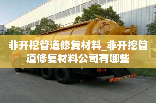 非开挖管道修复材料_非开挖管道修复材料公司有哪些