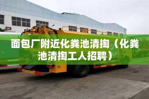 面包厂附近化粪池清掏(化粪池清掏工人招聘) 面包厂附近化粪池清掏(化粪池清掏工人招聘)