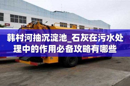 韩村河抽沉淀池_石灰在污水处理中的作用必备攻略有哪些
