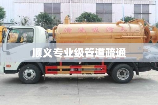 顺义专业级管道疏通