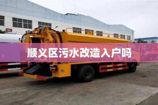 顺义区污水改造入户吗