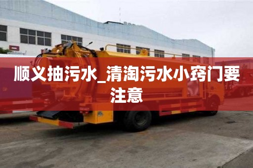 顺义抽污水_清淘污水小窍门要注意