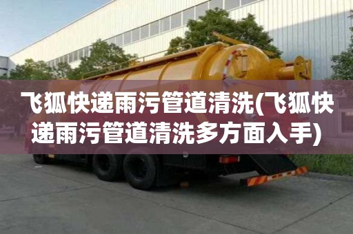 飞狐快递雨污管道清洗(飞狐快递雨污管道清洗多方面入手)