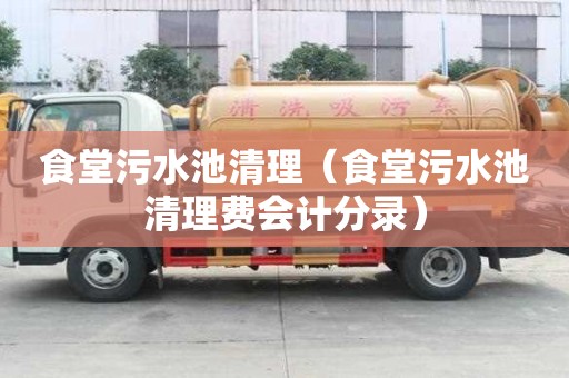 食堂污水池清理（食堂污水池清理费会计分录）