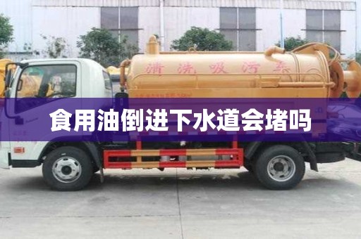 食用油倒进下水道会堵吗