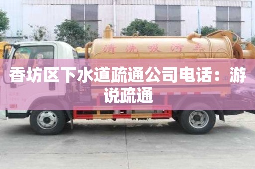 香坊区下水道疏通公司电话：游说疏通