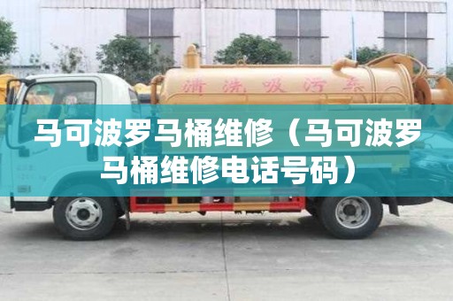 马可波罗马桶维修（马可波罗马桶维修电话号码）