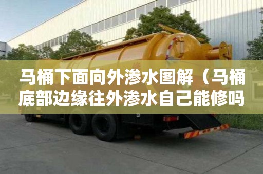 马桶下面向外渗水图解（马桶底部边缘往外渗水自己能修吗）
