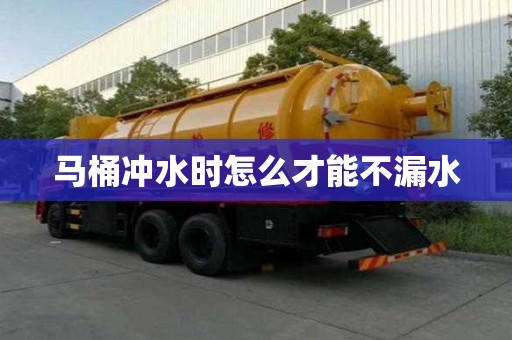 马桶冲水时怎么才能不漏水