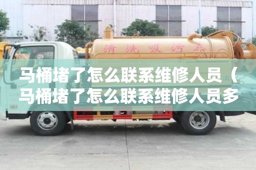 马桶堵了怎么联系维修人员（马桶堵了怎么联系维修人员多少钱）