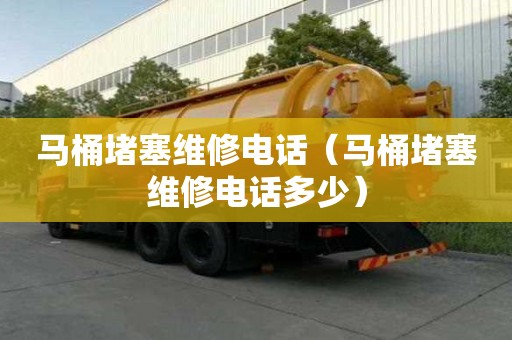 马桶堵塞维修电话（马桶堵塞维修电话多少）