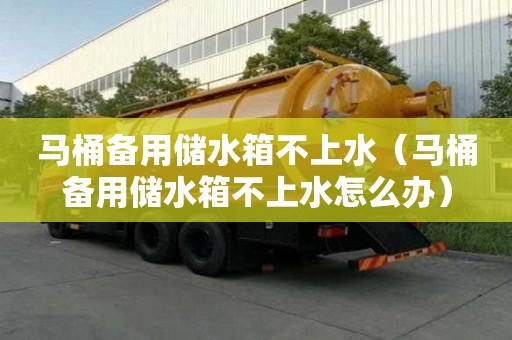 马桶备用储水箱不上水（马桶备用储水箱不上水怎么办）