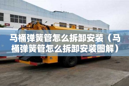 马桶弹簧管怎么拆卸安装（马桶弹簧管怎么拆卸安装图解）