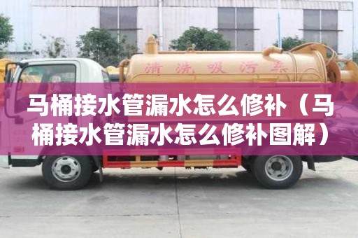 马桶接水管漏水怎么修补(马桶接水管漏水怎么修补图解) 马桶接水管漏水怎么修补(马桶接水管漏水怎么修补图解)