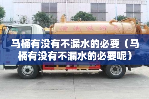 马桶有没有不漏水的必要（马桶有没有不漏水的必要呢）