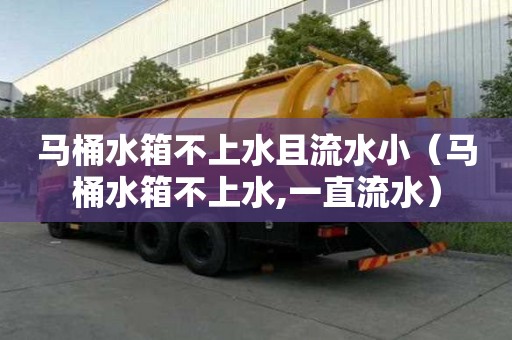 马桶水箱不上水且流水小（马桶水箱不上水,一直流水）