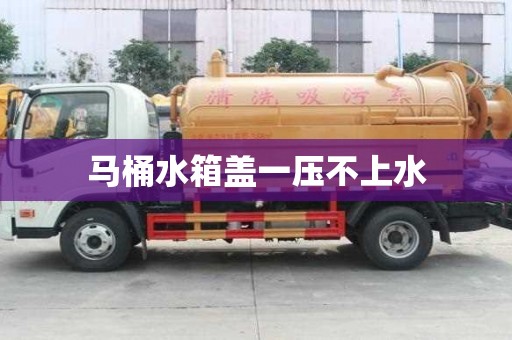 马桶水箱盖一压不上水