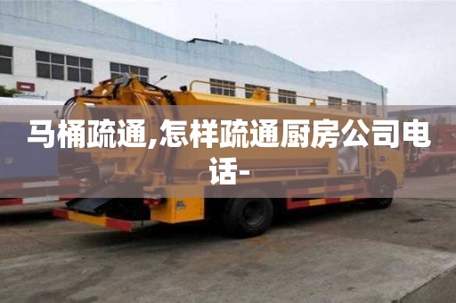 马桶疏通,怎样疏通厨房公司电话-