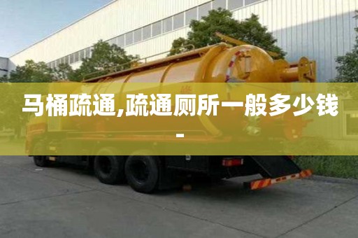 马桶疏通,疏通厕所一般多少钱-