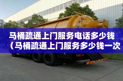 马桶疏通上门服务电话多少钱（马桶疏通上门服务多少钱一次）