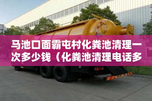 马池口面霸屯村化粪池清理一次多少钱（化粪池清理电话多少）
