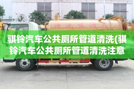 骐铃汽车公共厕所管道清洗(骐铃汽车公共厕所管道清洗注意哪些)