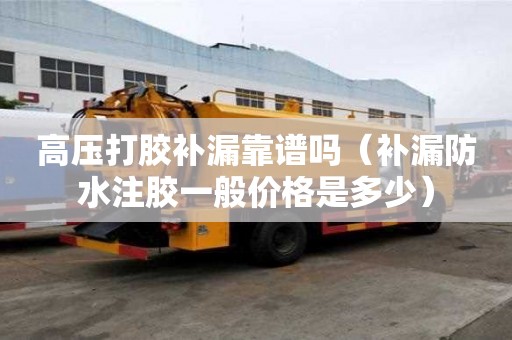 高压打胶补漏靠谱吗(补漏防水注胶一般价格是多少) 高压打胶补漏靠谱吗(补漏防水注胶一般价格是多少)