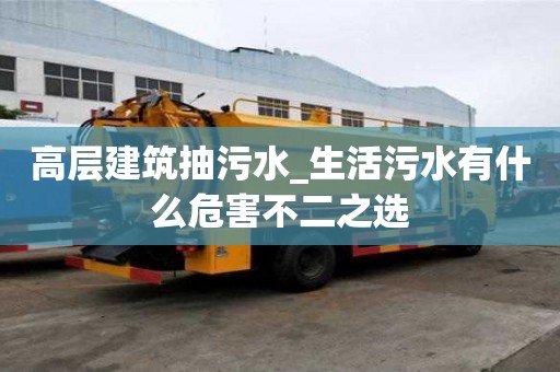高层建筑抽污水_生活污水有什么危害不二之选