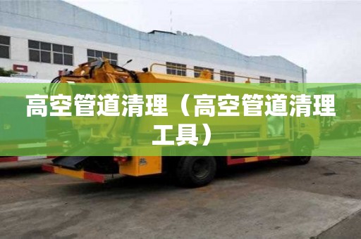 高空管道清理（高空管道清理工具）