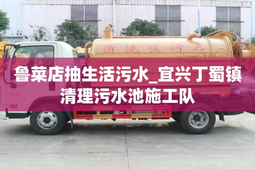 鲁菜店抽生活污水_宜兴丁蜀镇清理污水池施工队