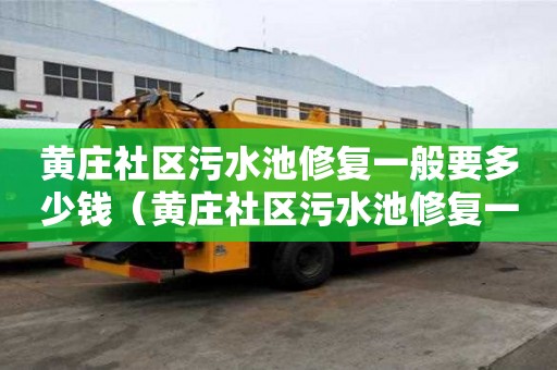 黄庄社区污水池修复一般要多少钱（黄庄社区污水池修复一般要多少钱呢）