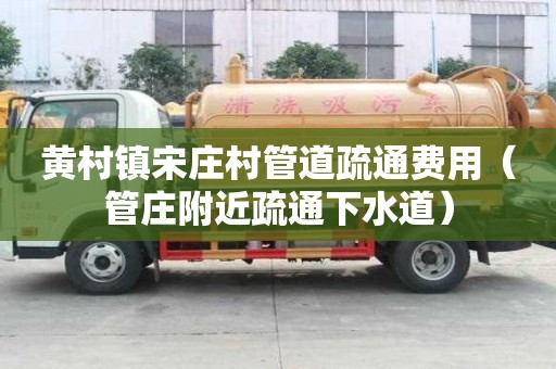 黄村镇宋庄村管道疏通费用(管庄附近疏通下水道) 黄村镇宋庄村管道疏通费用(管庄附近疏通下水道)