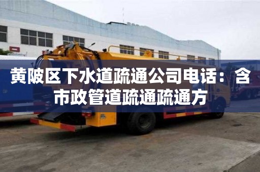 黄陂区下水道疏通公司电话：含市政管道疏通疏通方
