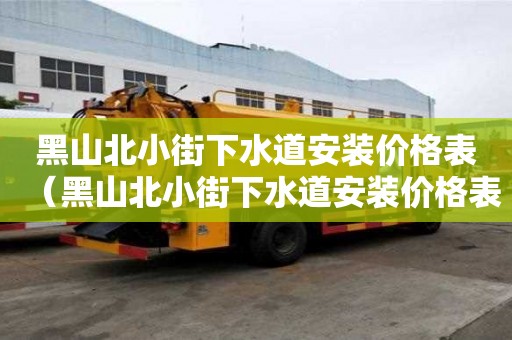 黑山北小街下水道安装价格表（黑山北小街下水道安装价格表图片）