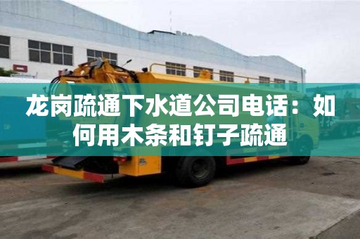 龙岗疏通下水道公司电话：如何用木条和钉子疏通