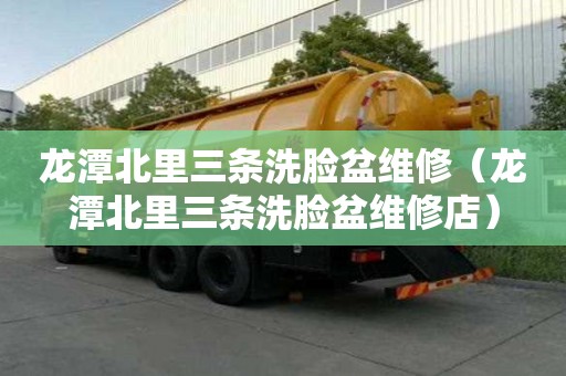 龙潭北里三条洗脸盆维修（龙潭北里三条洗脸盆维修店）