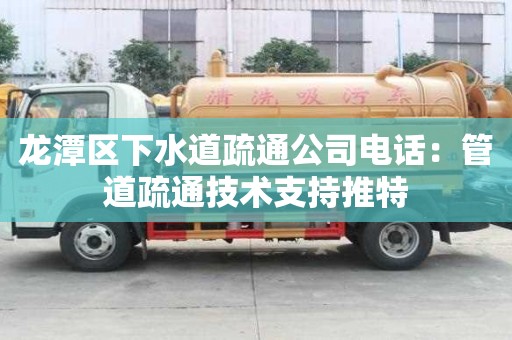 龙潭区下水道疏通公司电话：管道疏通技术支持推特