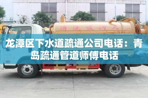 龙潭区下水道疏通公司电话：青岛疏通管道师傅电话