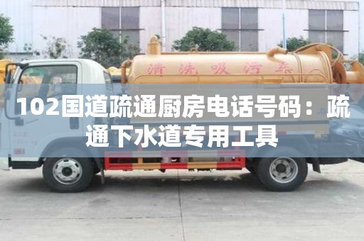 102国道疏通厨房电话号码：疏通下水道专用工具