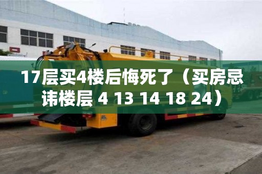 17层买4楼后悔死了（买房忌讳楼层 4 13 14 18 24）
