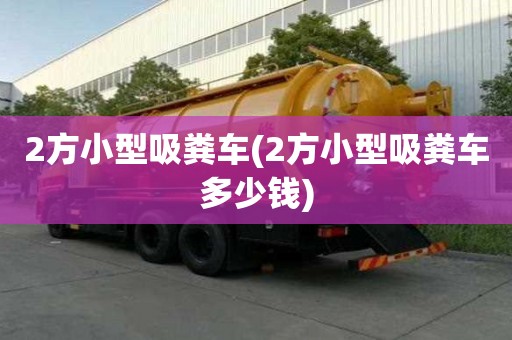 2方小型吸粪车(2方小型吸粪车多少钱)