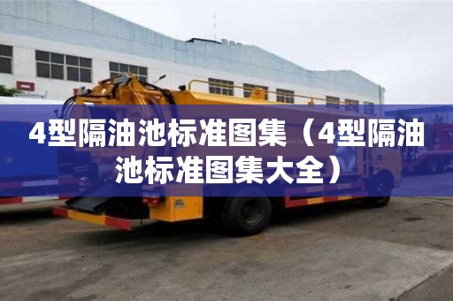 4型隔油池标准图集（4型隔油池标准图集大全）