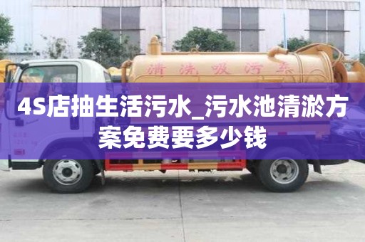 4S店抽生活污水_污水池清淤方案免费要多少钱