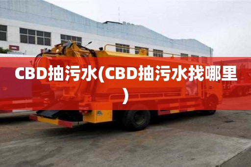 CBD抽污水(CBD抽污水找哪里)