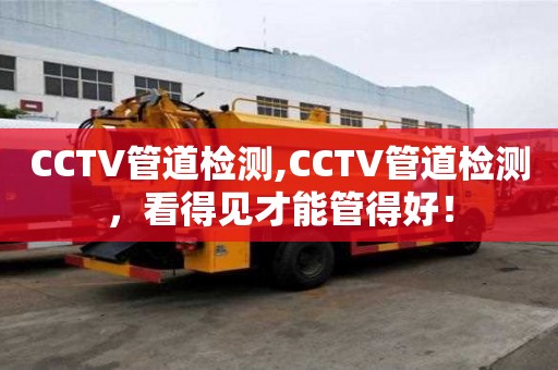 CCTV管道检测,CCTV管道检测，看得见才能管得好！
